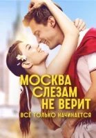 Москва слезам не верит. Всё только начинается